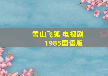 雪山飞狐 电视剧 1985国语版